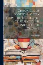 Chronicle of Scottish Poetry From the Thirteenth Century to the Union of the Crowns af James Sibbald