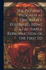 The Pilgrim's Progress as Originally Published, Being a Fac-simile Reproduction of the First Ed af Anonymous