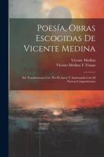Poesía, Obras Escogidas De Vicente Medina: Ed. Notablemente Cor. Por El Autor Y Aumentada Con 60 Nuevas Composiciones af Vicente Medina