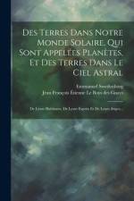 Des Terres Dans Notre Monde Solaire, Qui Sont Appelées Planètes, Et Des Terres Dans Le Ciel Astral: De Leurs Habitants, De Leurs Esprits Et De Leurs A af Emmanuel Swedenborg