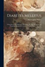 Diabetes Mellitus: A Synopsis Of Its Pathology, Physiology, Etiology, Incipient And Progressive Symptoms, Causes Of Death, Sugar Tests, A af Harvey John Philpot