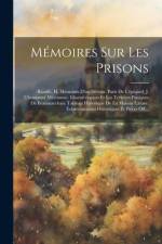 Mémoires Sur Les Prisons: Riouffe, H. Mémoires D'un Détenu. Paris De L'épinard, J. L'humanité Méconnue. L'incarcération Et Les Terreurs Paniques af Anonymous