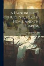 A Handbook Of Nursing, For The Home And The Hospital af Catherine Jane Wood