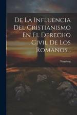De La Influencia Del Cristianismo En El Derecho Civil De Los Romanos... af Troplong