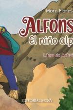 Alfonso, el Niño Alpinista: Las aventuras de un alpinista que escaló desde sus 12 años. Un libro interactivo para niños que habla del esfuerzo, la af Mora Flores
