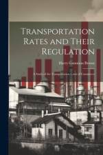 Transportation Rates and Their Regulation; a Study of the Transportation Costs of Commerce af Harry Gunnison Brown