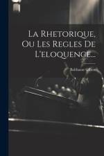 La Rhetorique, Ou Les Regles De L'eloquence... af Balthazar Gibert