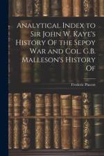 Analytical Index to Sir John W. Kaye's History Of the Sepoy war and Col. G.B. Malleson's History Of af Frederic Pincott