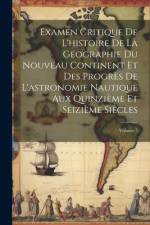 Examen Critique De L'histoire De La Géographie Du Nouveau Continent Et Des Progrès De L'astronomie Nautique Aux Quinzième Et Seizième Siècles; Volume af Anonymous