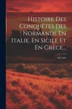 Histoire Des Conquêtes Des Normands En Italie, En Sicile Et En Grèce...: 1016-1085 af Anonymous