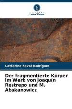Der fragmentierte Körper im Werk von Joaquín Restrepo und M. Abakanowicz af Catherine Naval Rodríguez
