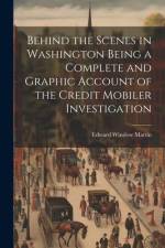 Behind the Scenes in Washington Being a Complete and Graphic Account of the Credit Mobiler Investigation af Edward Winslow Martin