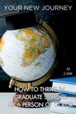 Your New Journey: How to Thrive in Graduate School as a Person of Color af Aj Cade
