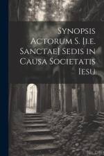 Synopsis Actorum S. [i.e. Sanctae] Sedis in Causa Societatis Iesu af Anonymous