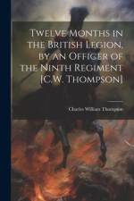 Twelve Months in the British Legion, by an Officer of the Ninth Regiment [C.W. Thompson] af Charles William Thompson