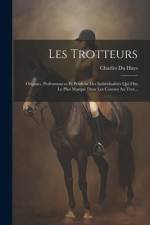 Les Trotteurs: Origines, Performances Et Produits Des Individualités Qui Ont Le Plus Marqué Dans Les Courses Au Trot... af Charles Du Hays
