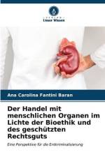 Der Handel mit menschlichen Organen im Lichte der Bioethik und des geschützten Rechtsguts af Ana Carolina Fantini Baran