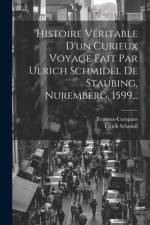 Histoire Véritable D'un Curieux Voyage Fait Par Ulrich Schmidel De Staubing, Nuremberg, 1599... af Ulrich Schmidl