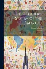 The Religious System of the Amazulu: Izinyanga Zokubula; or, Divination, as Existing Among the Amaz af Canon Callaway