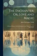 The Enchanter; Or, Love and Magic: A Musical Drama. As It Is Performed at the Theatre-Royal in Drury-Lane af John Christopher Smith