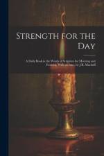 Strength for the Day: A Daily Book in the Words of Scripture for Morning and Evening, With an Intr., by J.R. Macduff af Anonymous