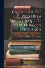 Catalogue des Livres de la Bibliothèque de Feû M. le Baron D'Holbach af Baron D' Paul Henri Thiry Holbach