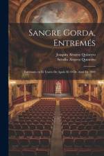 Sangre Gorda, entremés; estrenado en el Teatro de Apolo el 30 de abril de 1909 af Serafin Alvarez Quintero