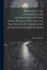 Berenice. The Unparalleled Adventures Of One Hans Pfaall. The Fall Of The House Of Usher And Seventeen Other Stories af Edgar Allan Poe
