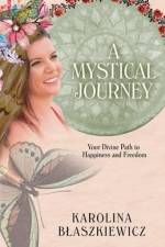 A Mystical Journey: Your Divine Path to Happiness and Freedom af Karolina Blaszkiewicz