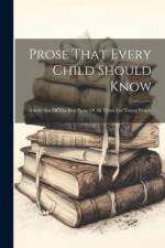 Prose That Every Child Should Know: A Selection Of The Best Prose Of All Times For Young People af Anonymous