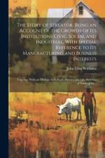 The Story of Streator. Being an Account of the Growth of Its Institutions Civic, Social and Industrial, With Special Reference to Its Manufacturing an af John Elias Williams