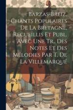 Barzas-Breiz, Chants Populaires De La Bretagne, Recueillis Et Publ. Avec Une Tr., Des Notes Et Des Mélodies Par T. De La Villemarqué af Anonymous