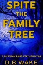 Spite the Family Tree: A Slipstream Short Story Collection af D. B. Wake