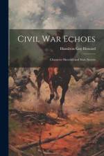 Civil War Echoes: Character Sketches and State Secrets af Hamilton Gay Howard