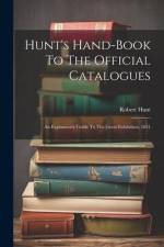 Hunt's Hand-book To The Official Catalogues: An Explanatory Guide To The Great Exhibition, 1851 af Robert Hunt