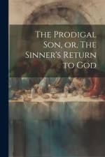 The Prodigal son, or, The Sinner's Return to God af Anonymous