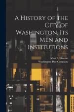 A History of the City of Washington, Its Men and Institutions af Washington Post Company