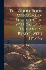 The Whole Book Of Psalms, In Metre [in The Version Of N. Tate And N. Brady] With Hymns af Anonymous