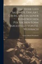 Das Hohe Lied Salomo's, Erklärt, Übers., Und in Seiner Kunstreichen Poetischen Form Dargestellt Von F.E. Weissbach af Franz Eduard Weissbach