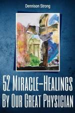 52 Miracle Healings af Dennison Strong