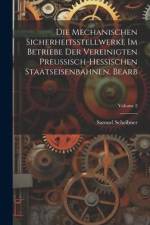 Die Mechanischen Sicherheitsstellwerke Im Betriebe Der Vereinigten Preussisch-Hessischen Staatseisenbahnen. Bearb; Volume 2 af Samuel Scheibner