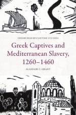 Greek Captives and Mediterranean Slavery, 1260-1460 af Alasdair C Grant