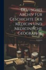 Deutsches Archiv Für Geschichte Der Medicin Und Medicinische Geographie; Volume 6 af Anonymous