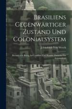 Brasiliens Gegenwärtiger Zustand Und Colonialsystem af J Friedrich Von Weech
