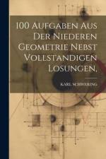 100 Aufgaben Aus Der Niederen Geometrie Nebst Vollstandigen Losungen, af Karl Schwering