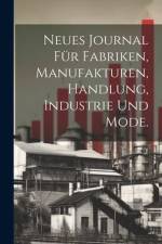 Neues Journal für Fabriken, Manufakturen, Handlung, Industrie und Mode. af Anonymous