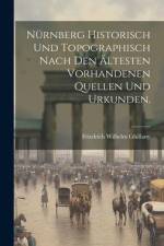 Nürnberg historisch und topographisch nach den ältesten vorhandenen Quellen und Urkunden. af Friedrich Wilhelm Ghillany