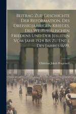 Beitrag zur Geschichte der Reformation, des dreißigjährigen Krieges, des westphälischen Friedens und der Jesuiten vom Jahr 1524 bis zu Ende des Jahres 1699. af Christian Jakob Wagenseil