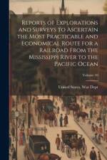 Reports of Explorations and Surveys to Ascertain the Most Practicable and Economical Route for a Railroad From the Mississippi River to the Pacific Ocean; Volume 10