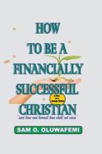 How To Be A Financially Successful Christian af Sam O Oluwafemi